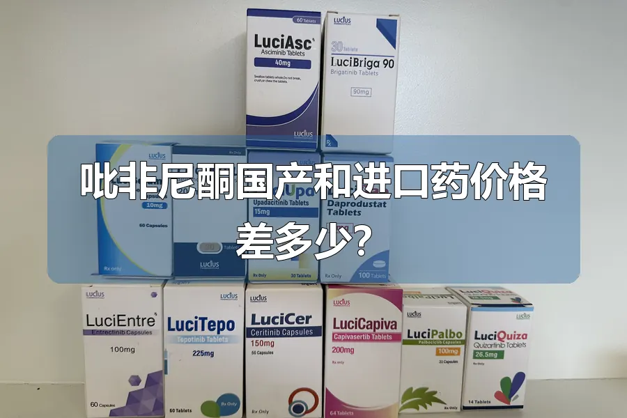 吡非尼酮国产和进口药价格差多少？