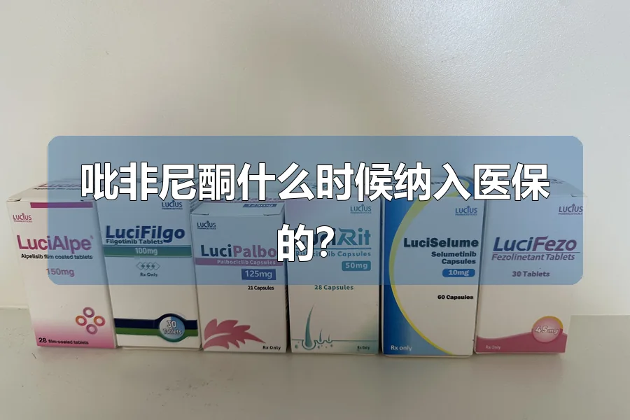 吡非尼酮什么时候纳入医保的?